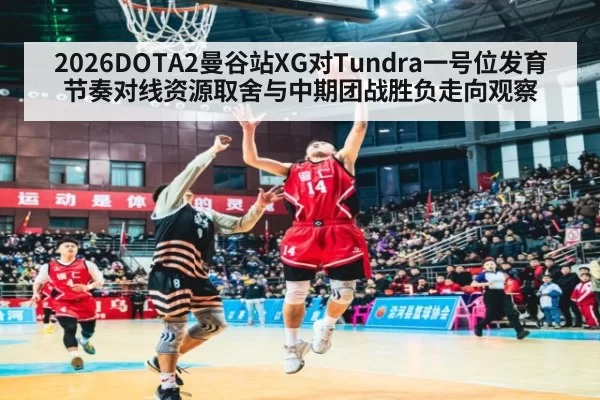 2026DOTA2曼谷站XG对Tundra一号位发育节奏对线资源取舍与中期团战胜负走向观察